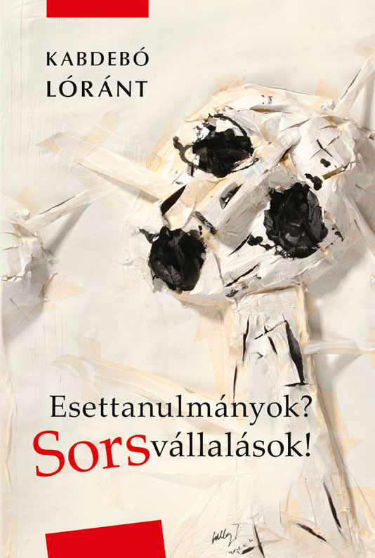 Kabdebó Lóránt: Esettanulmányok? Sorsvállalások!