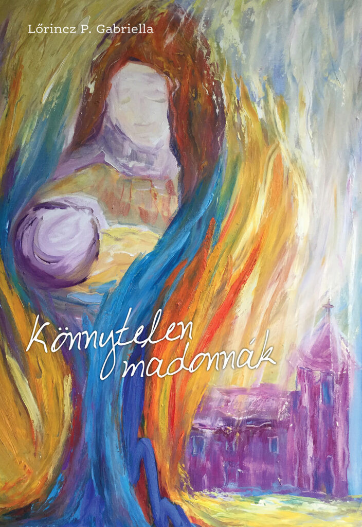 Lőrincz P. Gabriella: Könnytelen madonnnák - kmtg.hu